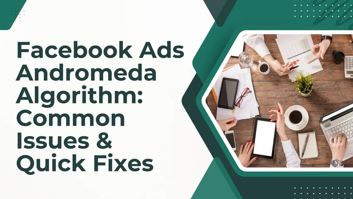 Facebook Ads Andromeda Algorithm: Common Issues & Quick Fixes