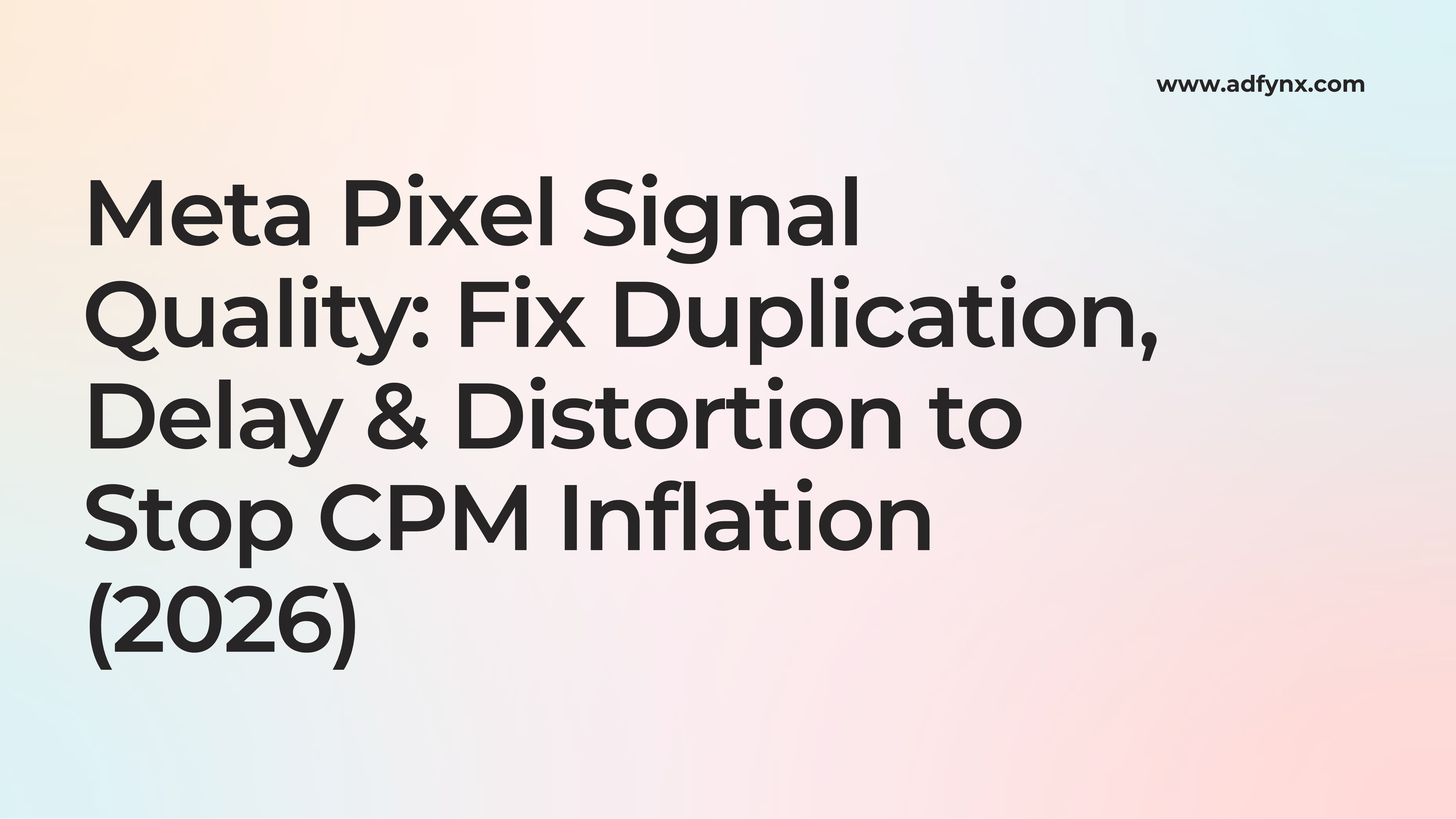 Meta Pixel Signal Quality: Fix Duplication, Delay & Distortion to Stop CPM Inflation (2026)