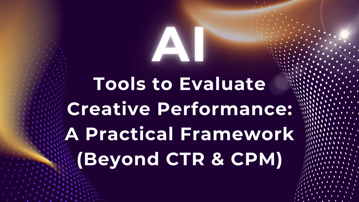 Tools to Evaluate Creative Performance: A Practical Framework (Beyond CTR & CPM)