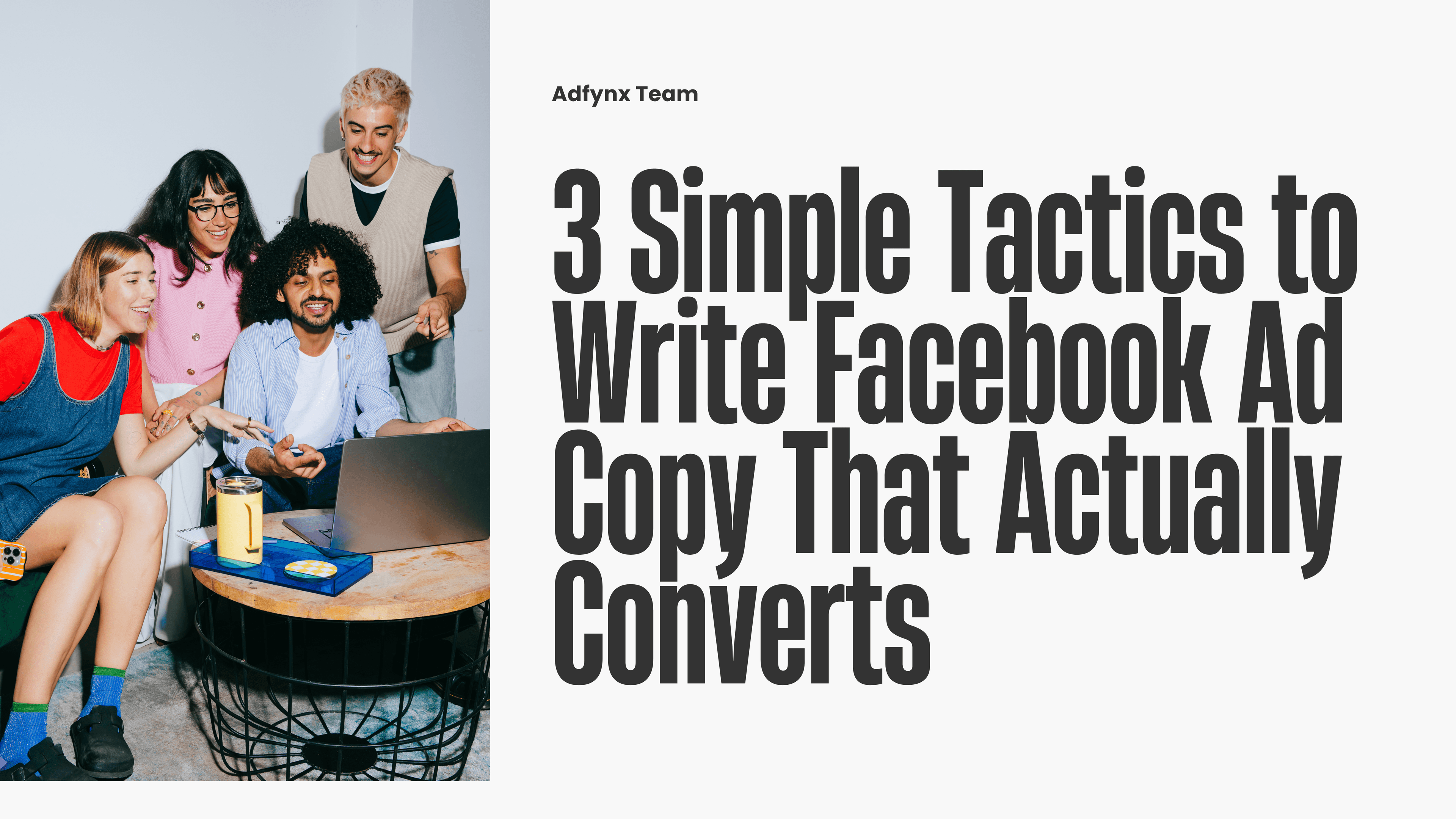 3 Simple Tactics to Write Facebook Ad Copy That Actually Converts