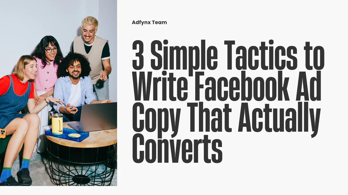 3 Simple Tactics to Write Facebook Ad Copy That Actually Converts