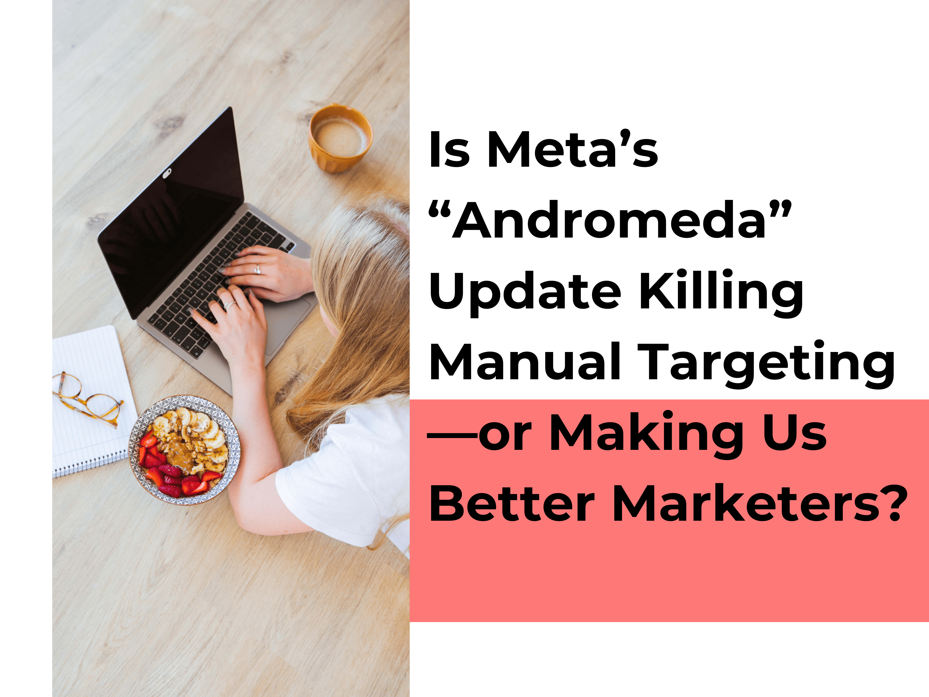 Is Meta's "Andromeda" Update Killing Manual Targeting—or Making Us Better Marketers?